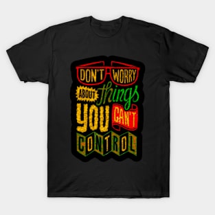 Don't Worry About Things You Can't Control - Typography Inspirational Quote Design Great For Any Occasion T-Shirt